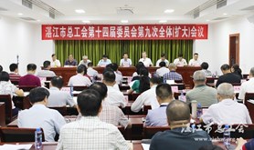湛江市总工会召开十四届九次全委（扩大）会议