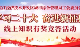 答题涨知识、赢奖品！湛江经济技术开发区城市综合管理局工会委员会“学习二十大 奋进新征程”线上知识有奖竞答活动即将上线啦！
