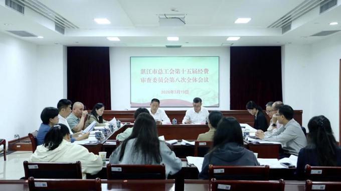 湛江市总工会召开第十五届经费审查委员会第八次全体会议