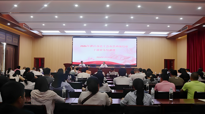 湛江市总工会举办2026年市总工会市县两级经审委员和工会财务骨干培训班